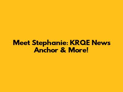 Meet Stephanie: KRQE News Anchor & More!