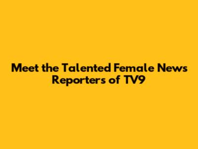 Meet the Talented Female News Reporters of TV9