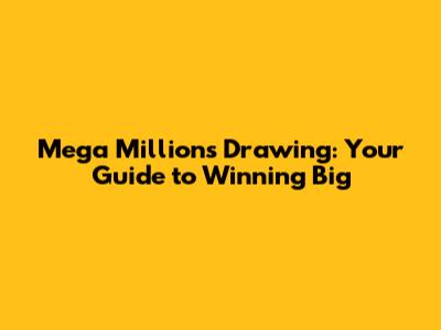 Mega Millions Drawing: Your Guide to Winning Big