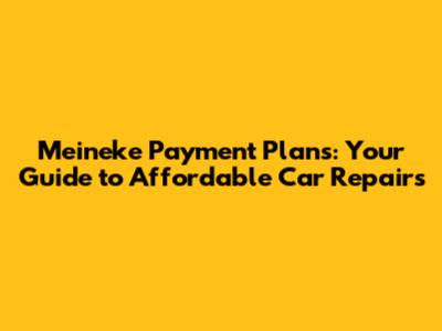 Meineke Payment Plans: Your Guide to Affordable Car Repairs
