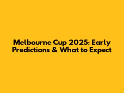 Melbourne Cup 2025: Early Predictions & What to Expect