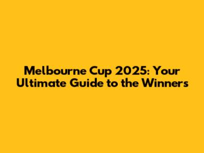 Melbourne Cup 2025: Your Ultimate Guide to the Winners