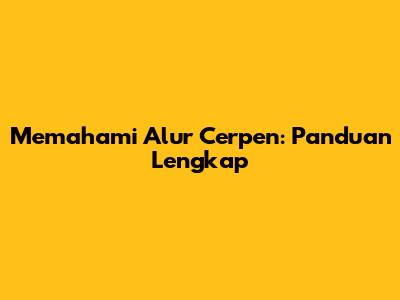 Memahami Alur Cerpen: Panduan Lengkap