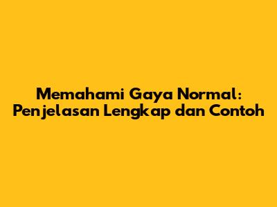 Memahami Gaya Normal: Penjelasan Lengkap dan Contoh