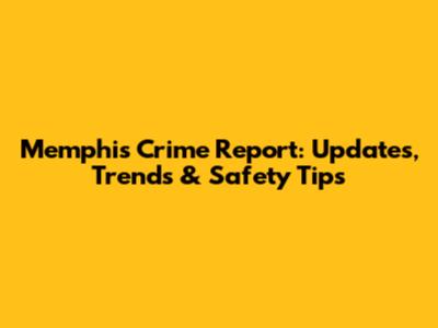 Memphis Crime Report: Updates, Trends & Safety Tips