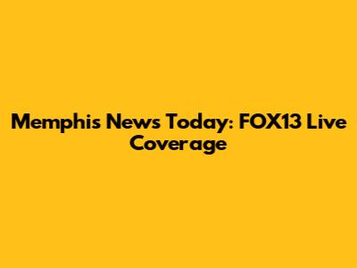 Memphis News Today: FOX13 Live Coverage