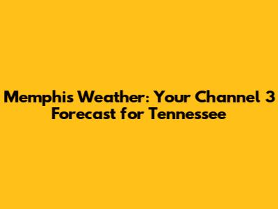 Memphis Weather: Your Channel 3 Forecast for Tennessee