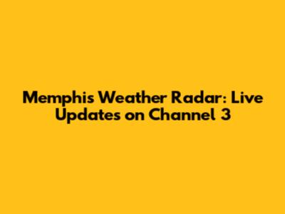 Memphis Weather Radar: Live Updates on Channel 3
