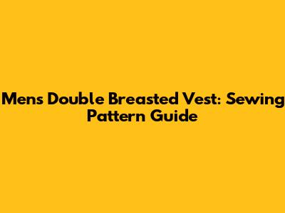Men's Double Breasted Vest: Sewing Pattern Guide