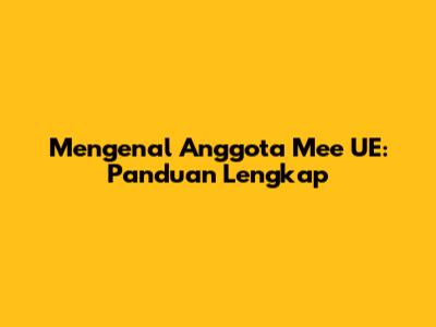 Mengenal Anggota Mee UE: Panduan Lengkap