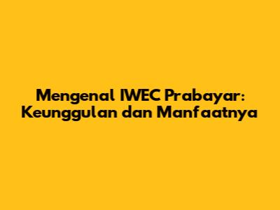 Mengenal IWEC Prabayar: Keunggulan dan Manfaatnya