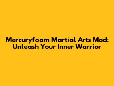 Mercuryfoam Martial Arts Mod: Unleash Your Inner Warrior