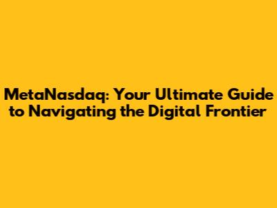 MetaNasdaq: Your Ultimate Guide to Navigating the Digital Frontier