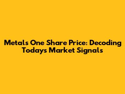 Metals One Share Price: Decoding Today's Market Signals