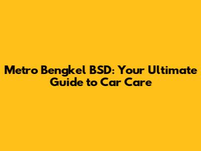Metro Bengkel BSD: Your Ultimate Guide to Car Care