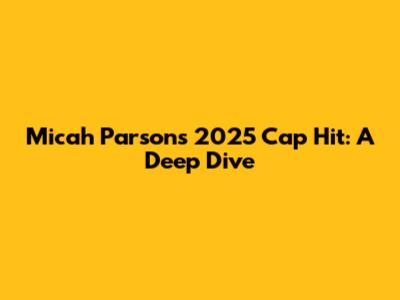 Micah Parsons' 2025 Cap Hit: A Deep Dive