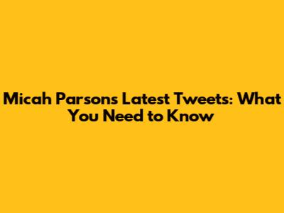 Micah Parsons' Latest Tweets: What You Need to Know