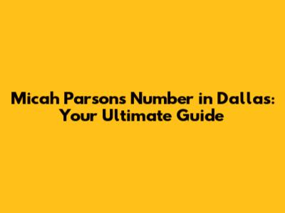 Micah Parsons' Number in Dallas: Your Ultimate Guide