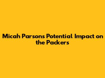 Micah Parsons' Potential Impact on the Packers