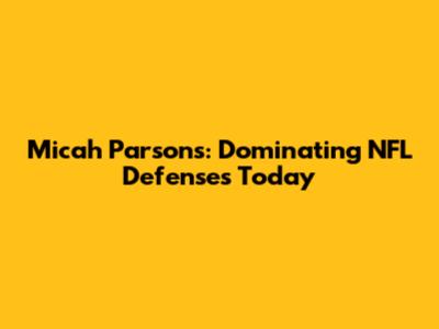 Micah Parsons: Dominating NFL Defenses Today