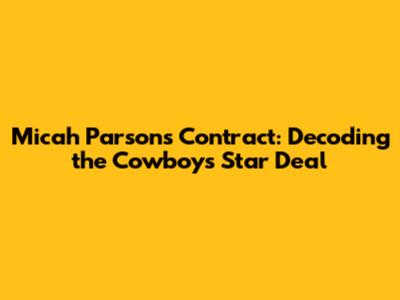 Micah Parsons Contract: Decoding the Cowboys' Star Deal