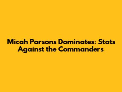Micah Parsons Dominates: Stats Against the Commanders