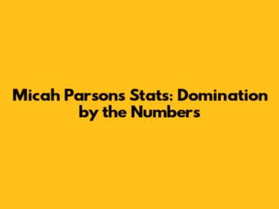 Micah Parsons Stats: Domination by the Numbers