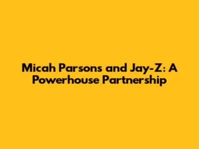 Micah Parsons and Jay-Z: A Powerhouse Partnership