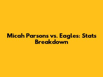 Micah Parsons vs. Eagles: Stats Breakdown