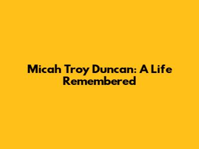 Micah Troy Duncan: A Life Remembered