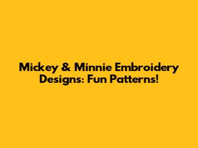Mickey & Minnie Embroidery Designs: Fun Patterns!
