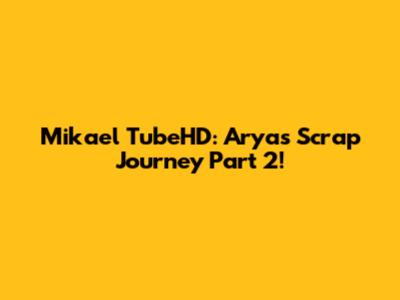 Mikael TubeHD: Arya's Scrap Journey Part 2!