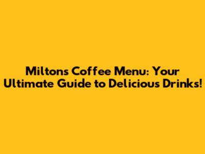 Milton's Coffee Menu: Your Ultimate Guide to Delicious Drinks!