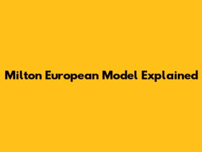 Milton European Model Explained