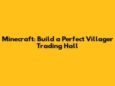 Minecraft: Build a Perfect Villager Trading Hall