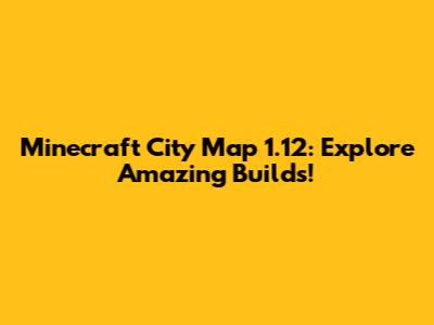 Minecraft City Map 1.12: Explore Amazing Builds!