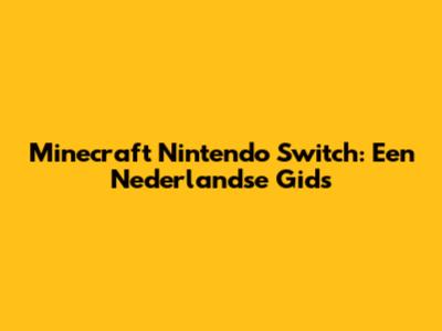Minecraft Nintendo Switch: Een Nederlandse Gids
