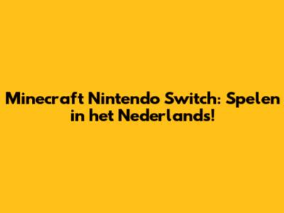 Minecraft Nintendo Switch: Spelen in het Nederlands!