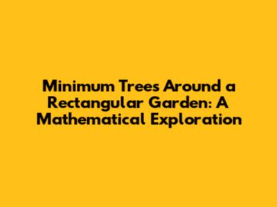 Minimum Trees Around a Rectangular Garden: A Mathematical Exploration