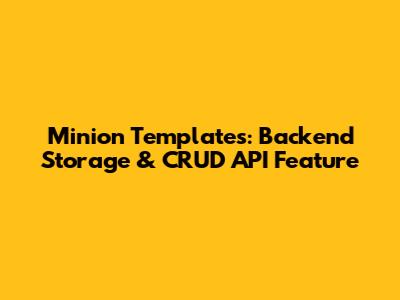 Minion Templates: Backend Storage & CRUD API Feature