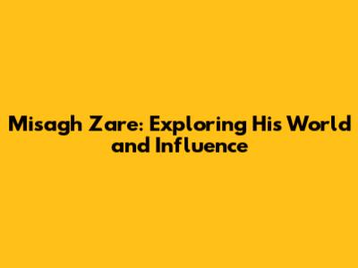 Misagh Zare: Exploring His World and Influence