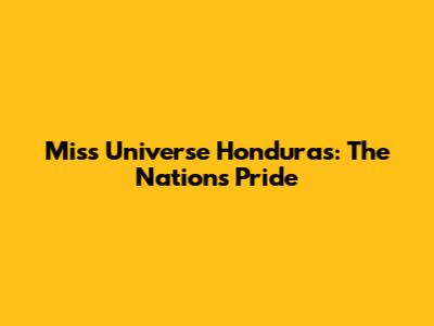 Miss Universe Honduras: The Nation's Pride