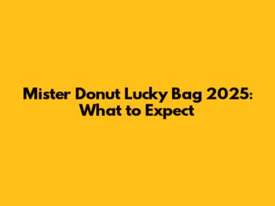Mister Donut Lucky Bag 2025: What to Expect