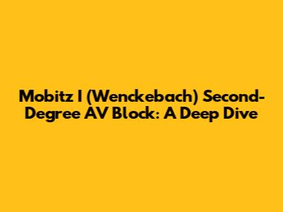 Mobitz I (Wenckebach) Second-Degree AV Block: A Deep Dive