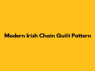 Modern Irish Chain Quilt Pattern