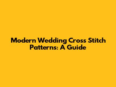 Modern Wedding Cross Stitch Patterns: A Guide