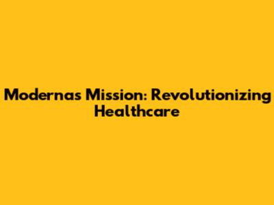 Moderna's Mission: Revolutionizing Healthcare
