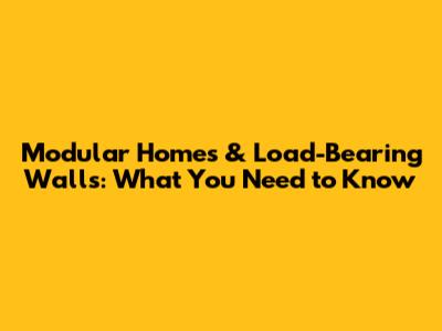 Modular Homes & Load-Bearing Walls: What You Need to Know