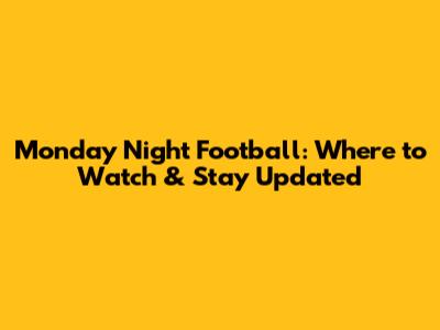 Monday Night Football: Where to Watch & Stay Updated