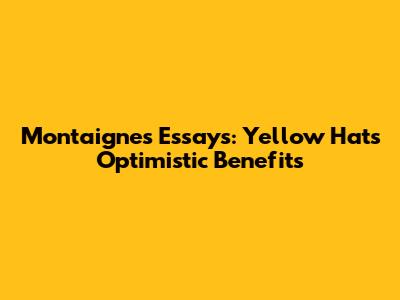 Montaigne's Essays: Yellow Hat's Optimistic Benefits